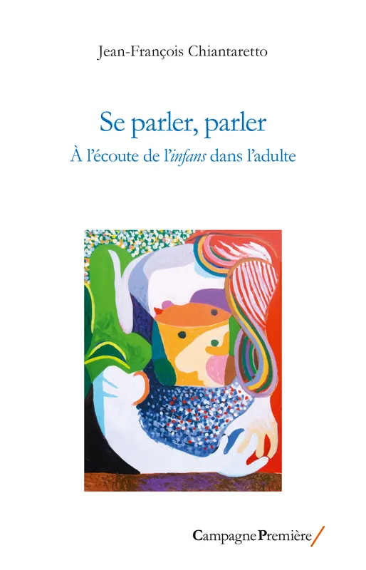 Se parler, parler. À l’écoute de l’infans dans l’adulte, de Jean-François Chiantaretto